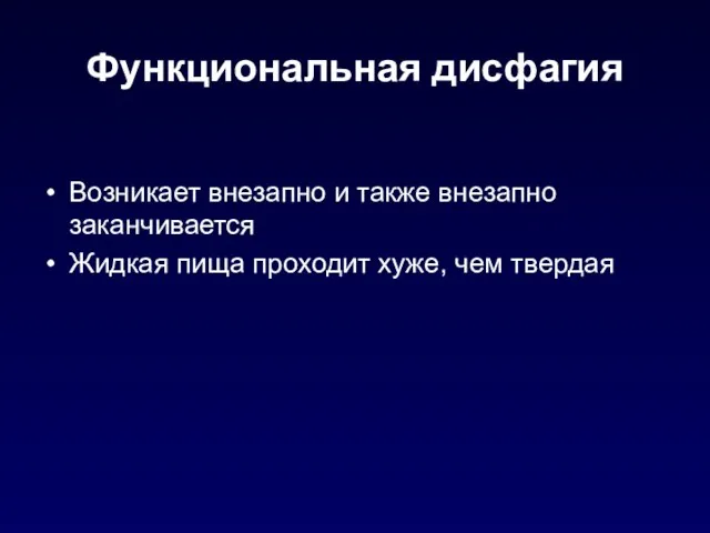 Функциональная дисфагия Возникает внезапно и также внезапно заканчивается Жидкая пища проходит хуже, чем твердая