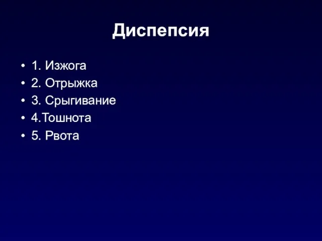 Диспепсия 1. Изжога 2. Отрыжка 3. Срыгивание 4.Тошнота 5. Рвота