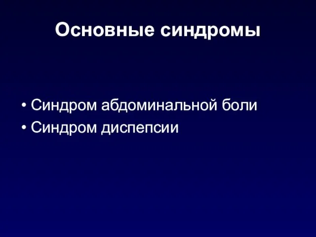 Синдром абдоминальной боли Синдром диспепсии Основные синдромы