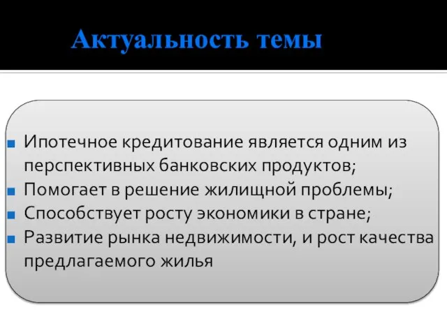 Актуальность темы Ипотечное кредитование является одним из перспективных банковских продуктов; Помогает