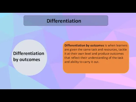 Differentiation Differentiation by outcomes Differentiation by outcomes is when learners are