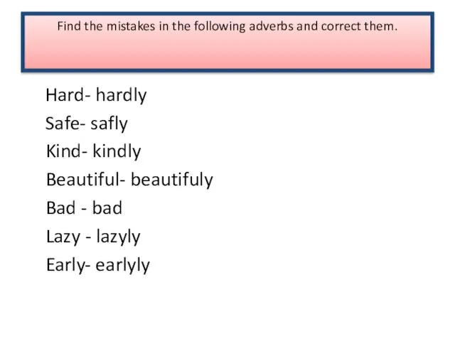 Find the mistakes in the following adverbs and correct them. Hard-