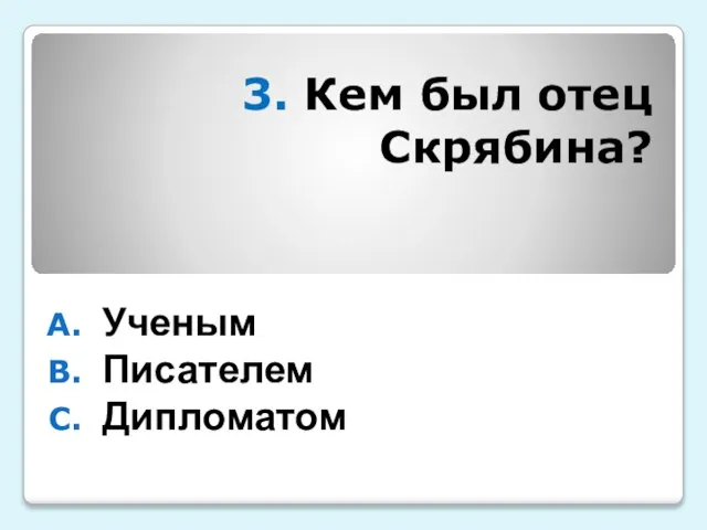 3. Кем был отец Скрябина? Ученым Писателем Дипломатом