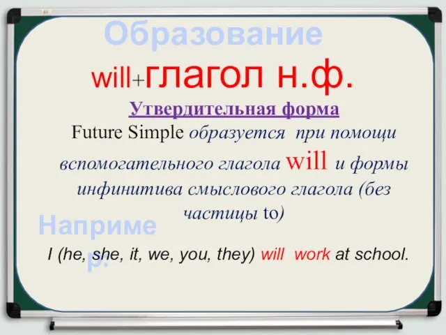 Образование Например: I (he, she, it, we, you, they) will work
