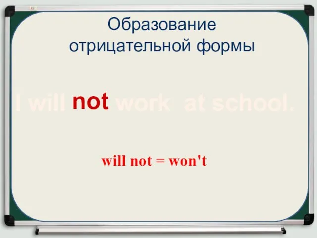 I will work at school. Образование отрицательной формы will not = won't not