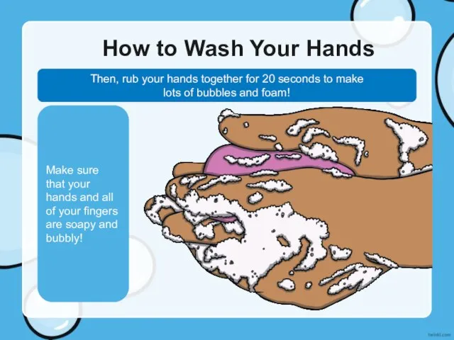 How to Wash Your Hands Then, rub your hands together for