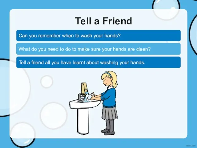 Tell a Friend Can you remember when to wash your hands?