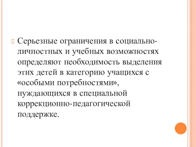 Серьезные ограничения в социально-личностных и учебных возможностях определяют необходимость выделения этих