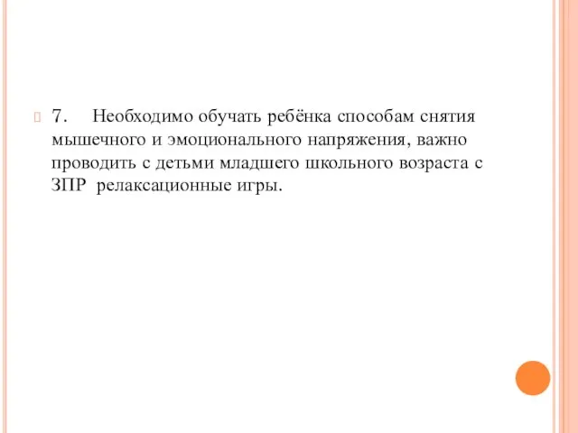 7. Необходимо обучать ребёнка способам снятия мышечного и эмоционального напряжения, важно