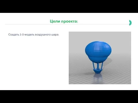 Цели проекта: Создать 3-D модель воздушного шара.
