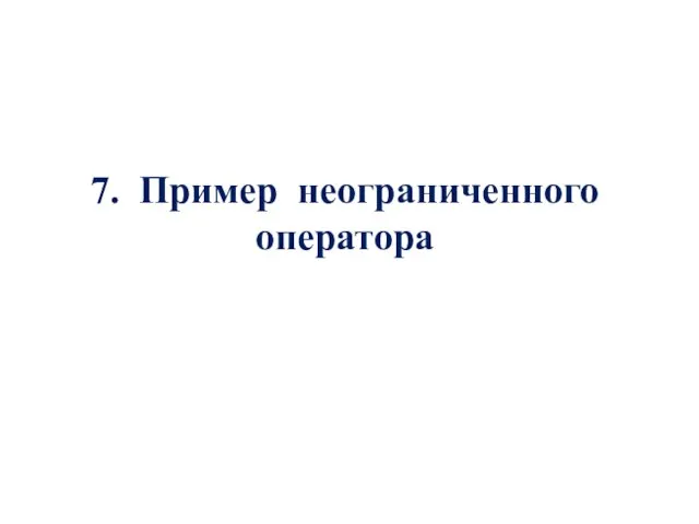 7. Пример неограниченного оператора