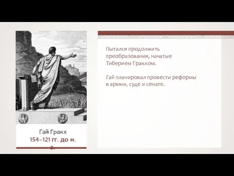 Пытался продолжить преобразования, начатые Тиберием Гракхом. Гай планировал провести реформы в