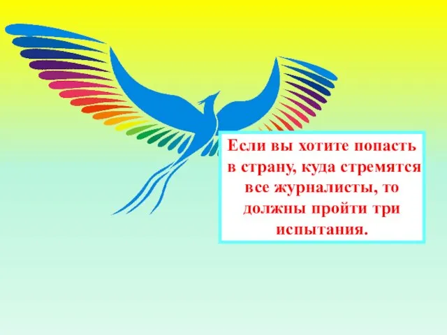 Если вы хотите попасть в страну, куда стремятся все журналисты, то должны пройти три испытания.