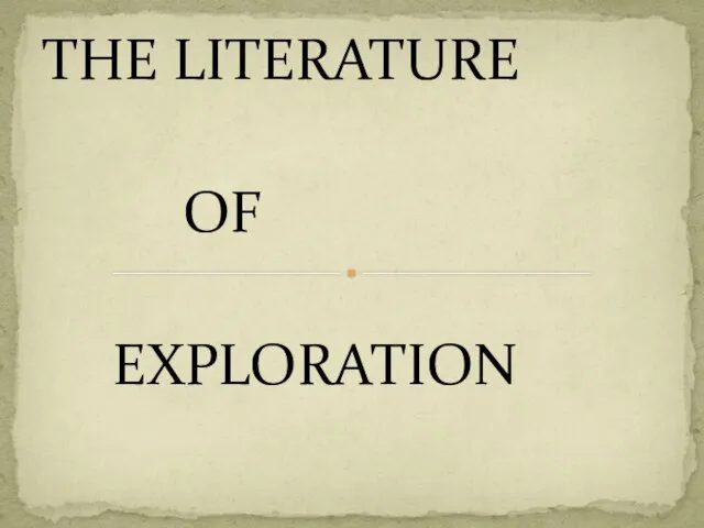 THE LITERATURE OF EXPLORATION