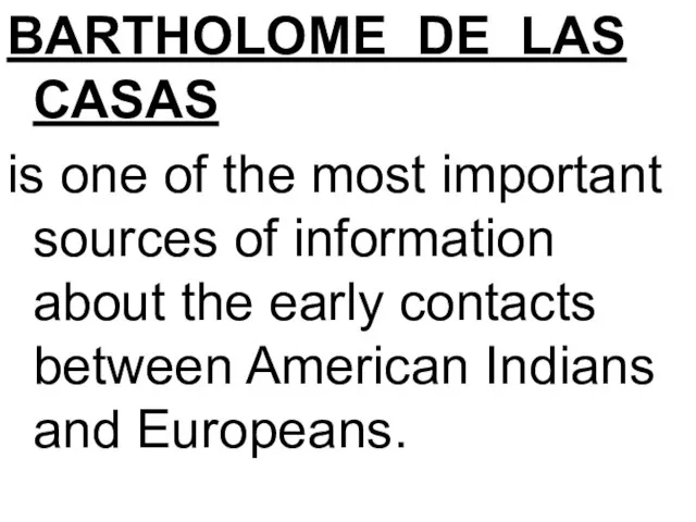 BARTHOLOME DE LAS CASAS is one of the most important sources