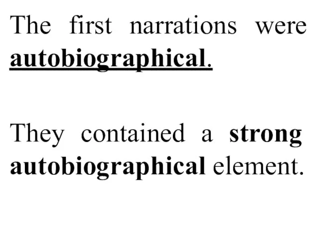 The first narrations were autobiographical. They contained a strong autobiographical element.