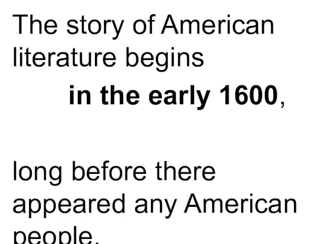 The story of American literature begins in the early 1600, long