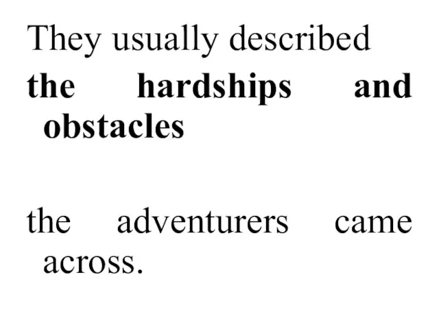 They usually described the hardships and obstacles the adventurers came across.