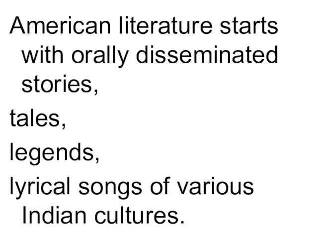 American literature starts with orally disseminated stories, tales, legends, lyrical songs of various Indian cultures.
