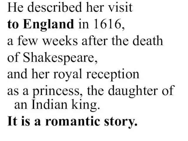 He described her visit to England in 1616, a few weeks