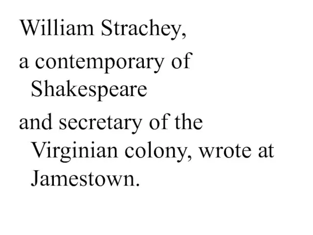 William Strachey, a contemporary of Shakespeare and secretary of the Virginian colony, wrote at Jamestown.