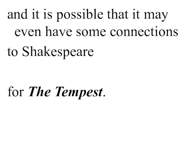 and it is possible that it may even have some connections to Shakespeare for The Tempest.