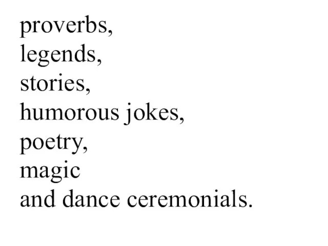 proverbs, legends, stories, humorous jokes, poetry, magic and dance ceremonials.