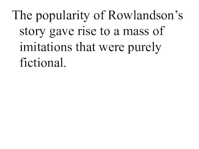 The popularity of Rowlandson’s story gave rise to a mass of imitations that were purely fictional.