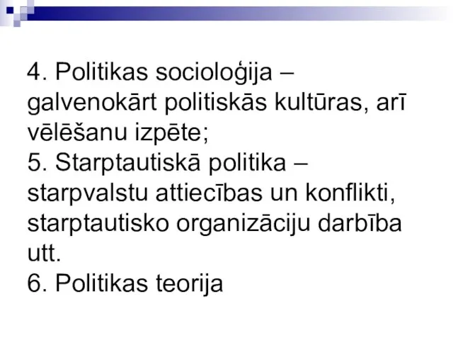 4. Politikas socioloģija – galvenokārt politiskās kultūras, arī vēlēšanu izpēte; 5.