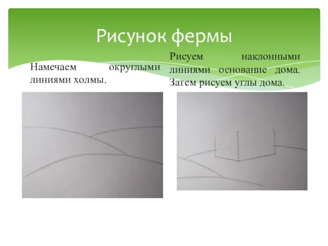 Рисунок фермы Намечаем округлыми линиями холмы. Рисуем наклонными линиями основание дома. Затем рисуем углы дома.