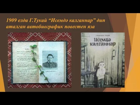 1909 елда Г.Тукай “Исемдә калганнар” дип аталган автобиографик повестен яза