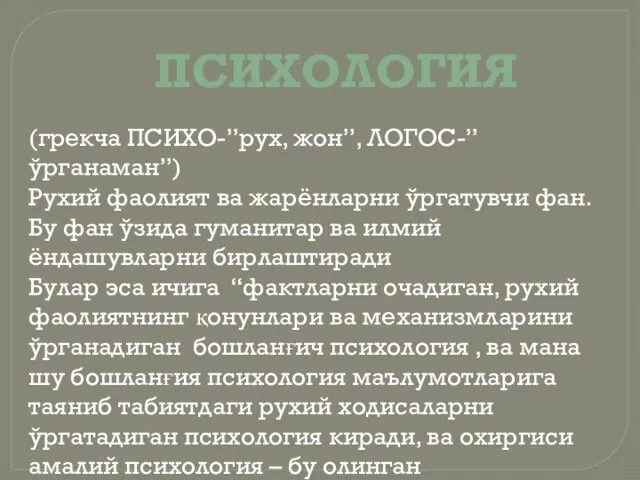 ПСИХОЛОГИЯ (грекча ПСИХО-”рух, жон”, ЛОГОС-”ўрганаман”) Рухий фаолият ва жарёнларни ўргатувчи фан.