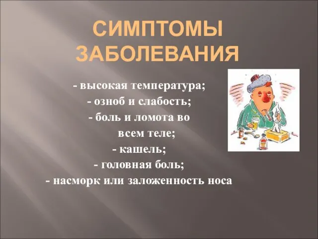 СИМПТОМЫ ЗАБОЛЕВАНИЯ - высокая температура; - озноб и слабость; - боль