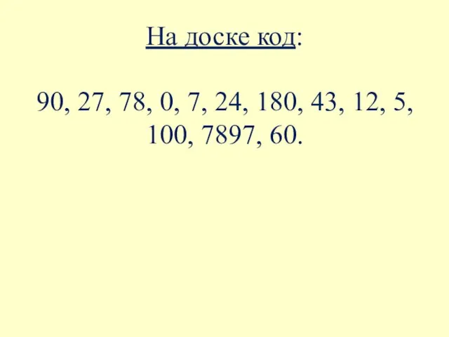 На доске код: 90, 27, 78, 0, 7, 24, 180, 43, 12, 5, 100, 7897, 60.