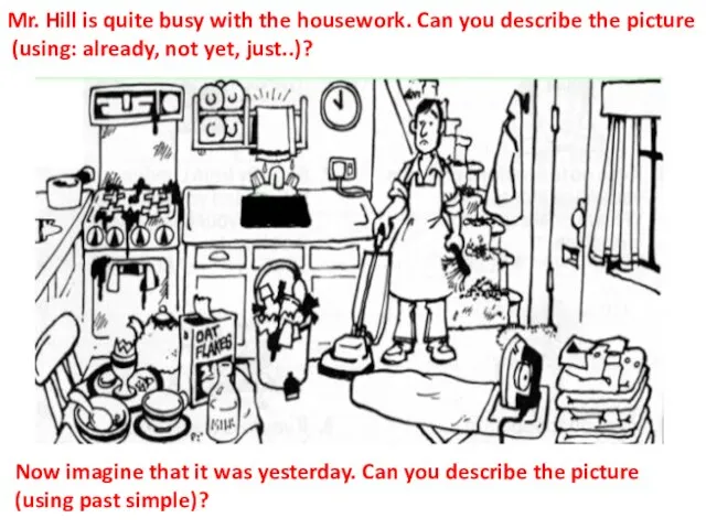 Mr. Hill is quite busy with the housework. Can you describe