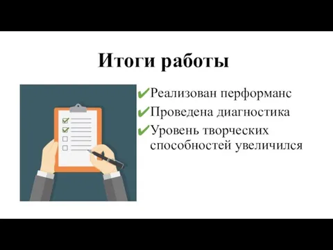 Итоги работы Реализован перформанс Проведена диагностика Уровень творческих способностей увеличился