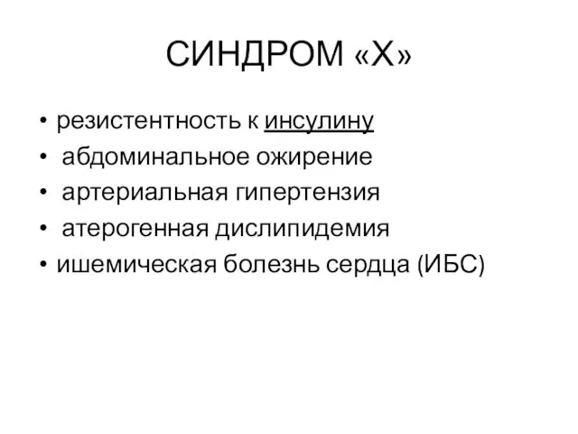 СИНДРОМ «Х» резистентность к инсулину абдоминальное ожирение артериальная гипертензия атерогенная дислипидемия ишемическая болезнь сердца (ИБС)