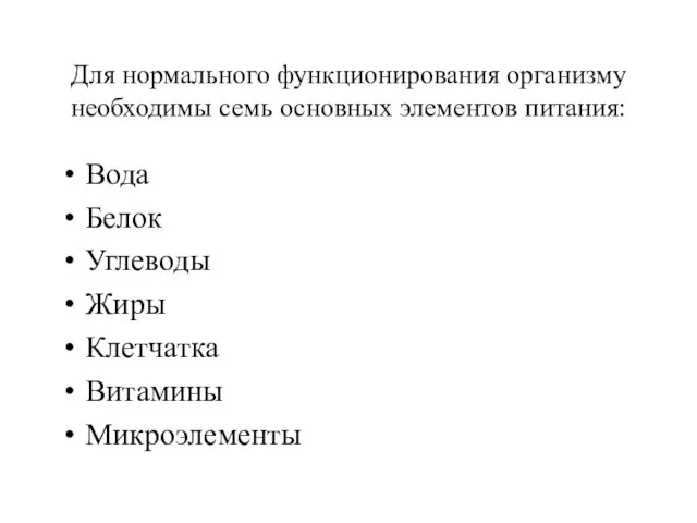 Для нормального функционирования организму необходимы семь основных элементов питания: Вода Белок Углеводы Жиры Клетчатка Витамины Микроэлементы