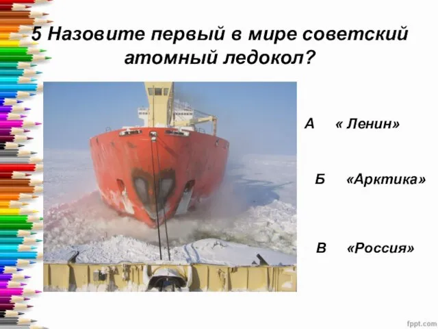 5 Назовите первый в мире советский атомный ледокол? А А «