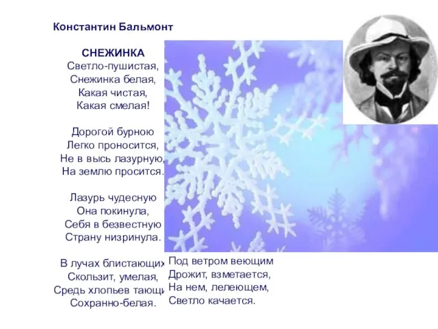 Константин Бальмонт СНЕЖИНКА Светло-пушистая, Снежинка белая, Какая чистая, Какая смелая! Дорогой