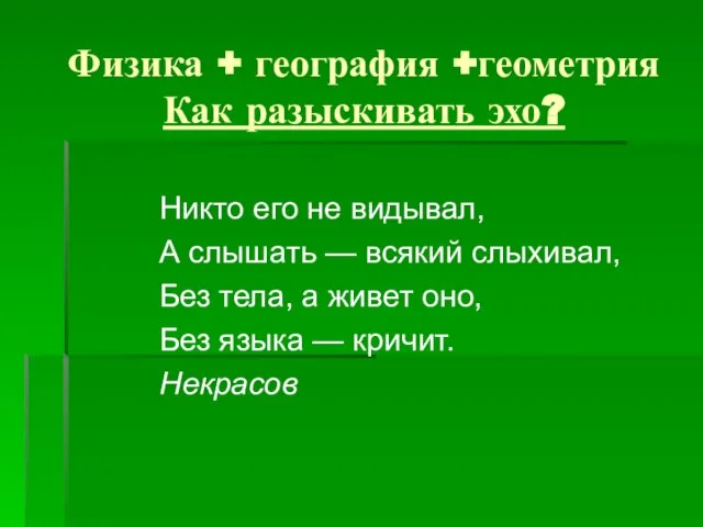 Физика + география +геометрия Как разыскивать эхо? Никто его не видывал,