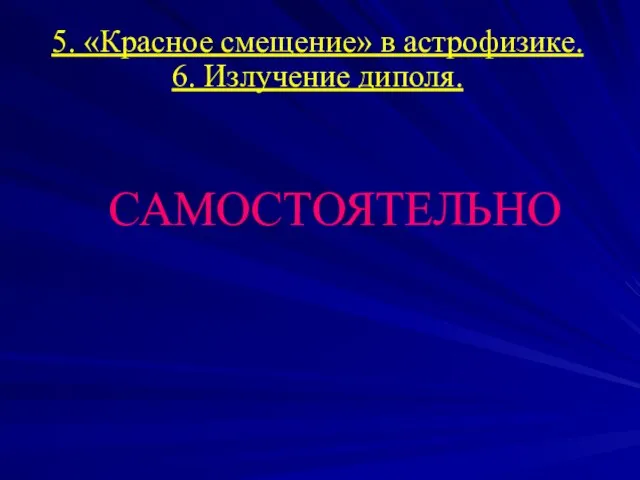 5. «Красное смещение» в астрофизике. 6. Излучение диполя. САМОСТОЯТЕЛЬНО