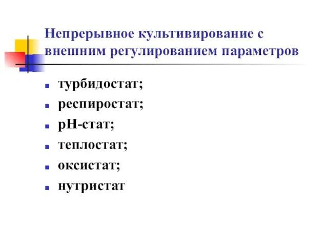 Непрерывное культивирование с внешним регулированием параметров турбидостат; респиростат; рН-стат; теплостат; оксистат; нутристат