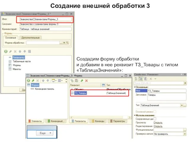 Создание внешней обработки 3 Создадим форму обработки и добавим в нее реквизит ТЗ_Товары с типом «ТаблицаЗначений»: