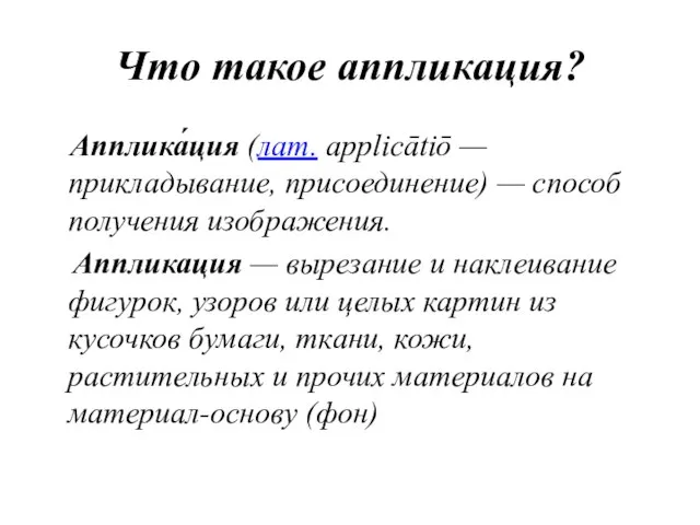 Что такое аппликация? Апплика́ция (лат. applicātiō — прикладывание, присоединение) — способ