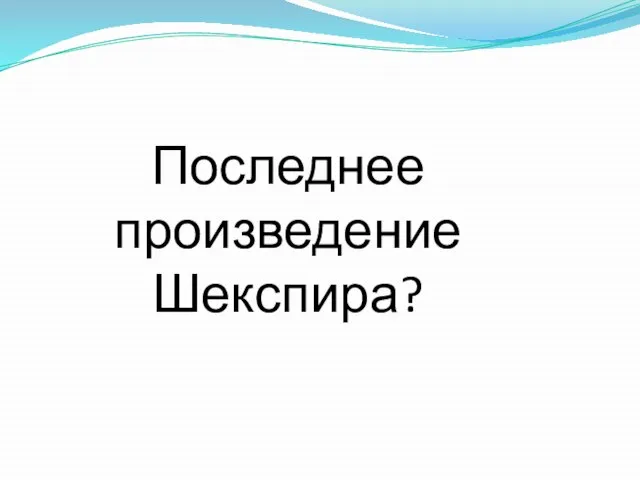 Последнее произведение Шекспира?