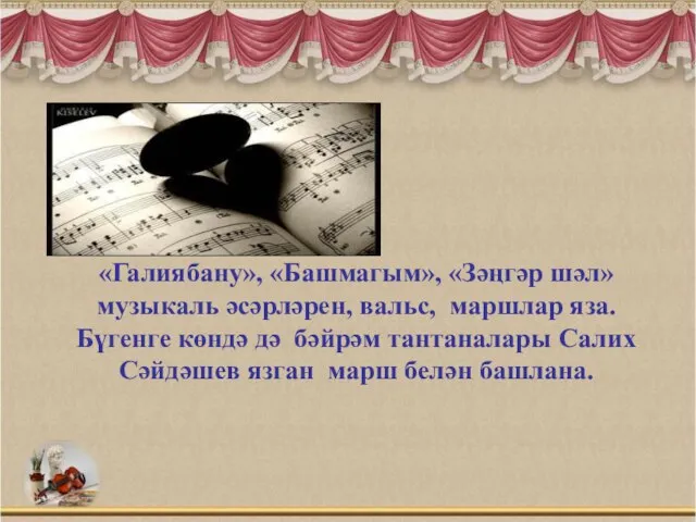 «Галиябану», «Башмагым», «Зәңгәр шәл» музыкаль әсәрләрен, вальс, маршлар яза. Бүгенге көндә