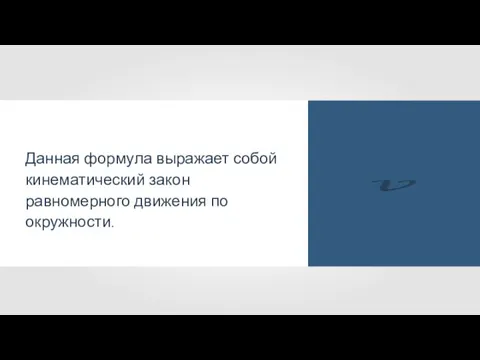 Данная формула выражает собой кинематический закон равномерного движения по окружности.