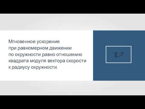 Мгновенное ускорение при равномерном движении по окружности равно отношению квадрата модуля вектора скорости к радиусу окружности.