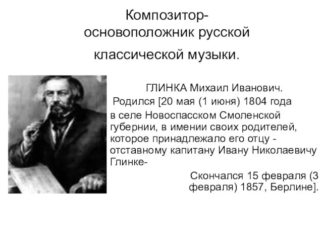 Композитор- основоположник русской классической музыки. ГЛИНКА Михаил Иванович. Родился [20 мая